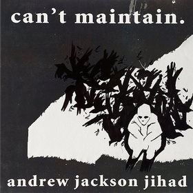 Can’t Maintain. Andrew Jackson Jihad