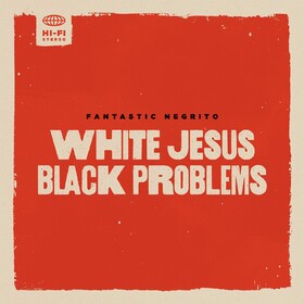 White Jesus Black Problems Fantastic Negrito