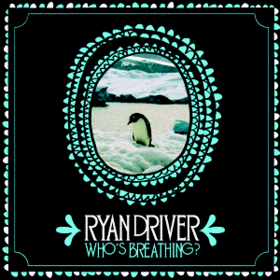 Who's Breathing? Ryan Driver