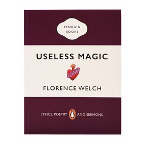 Useless Magic. Lyrics, Poetry And Sermons Florence Welch