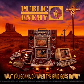 What You Gonna Do When The Grid Goes Down? Public Enemy