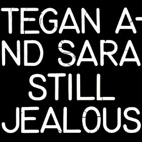 Still Jealous Tegan And Sara